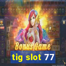 tig slot 77